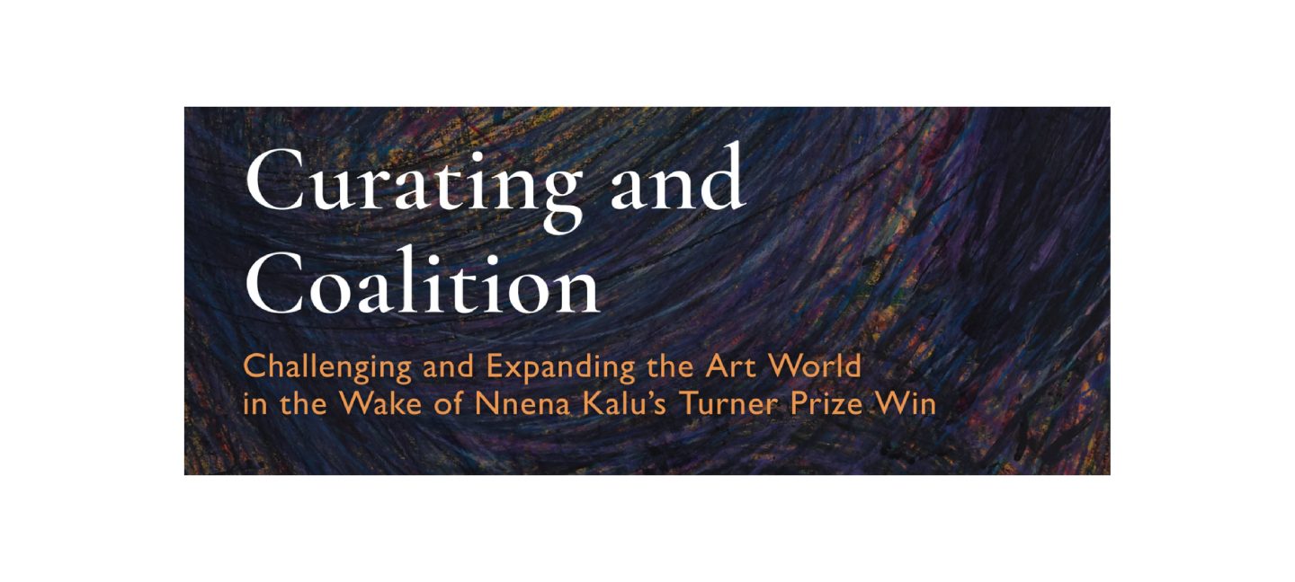 A graphic banner that reads "Curating and Coalition. Challenging and expanding the art world in the wake of Nnena Kalu's Turner Prize win".