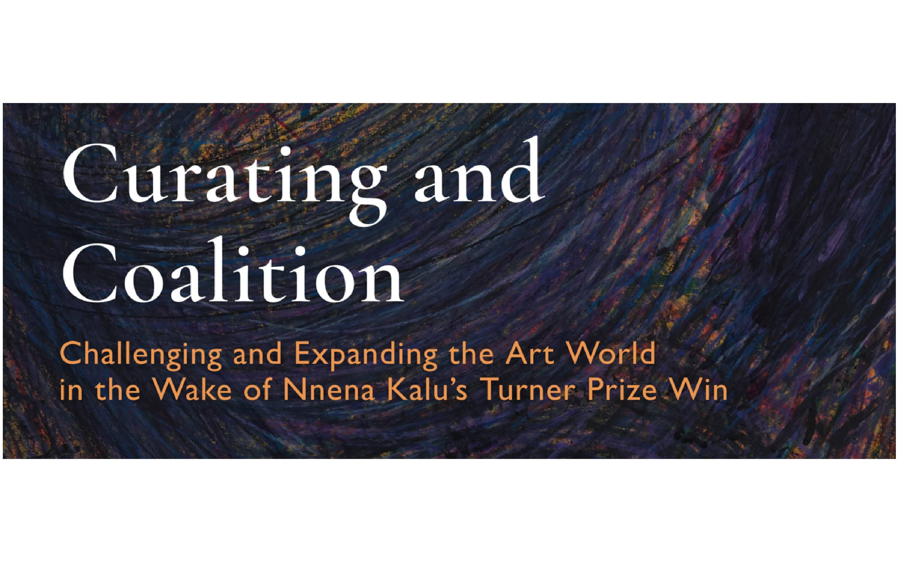 A graphic banner that reads "Curating and Coalition. Challenging and expanding the art world in the wake of Nnena Kalu's Turner Prize win".