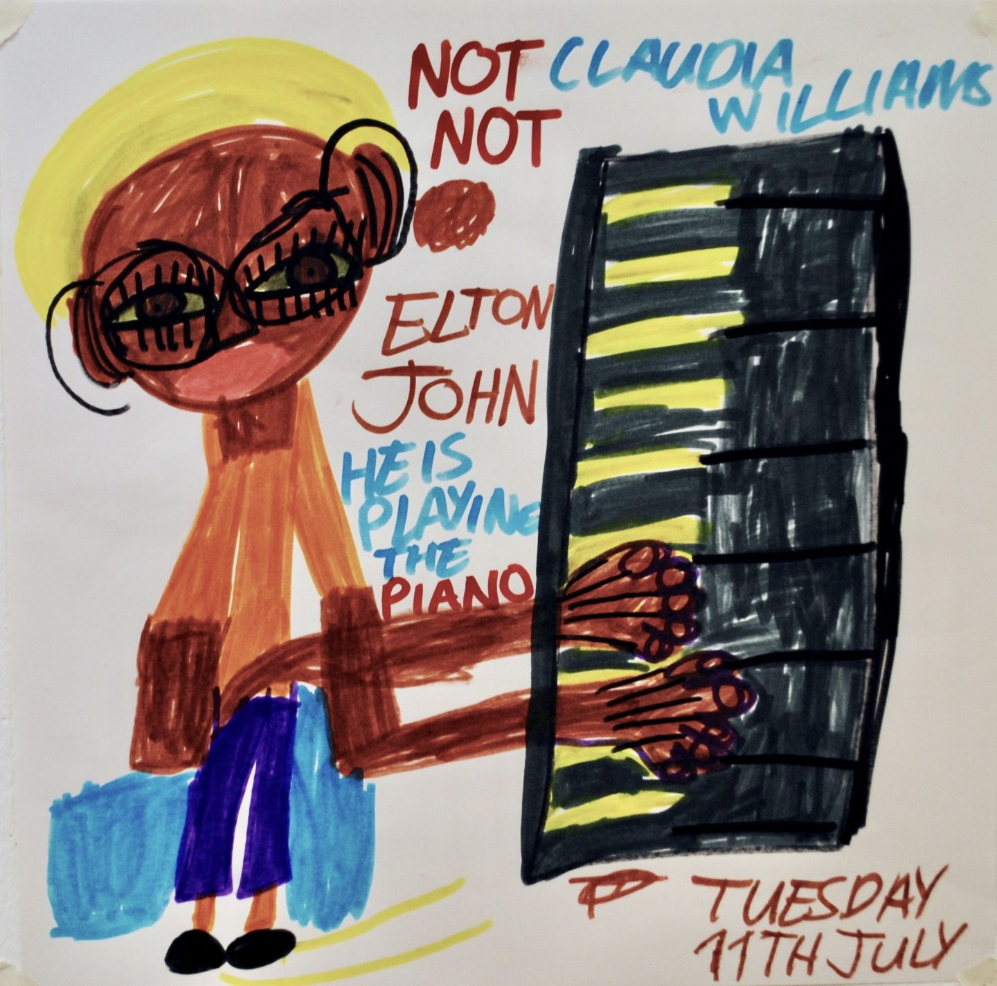 A drawing of Elton John playing a paino, the text reads NOT NOT ELTON JOHN HE IS PLAYING THE PIANO CLAUDIA WILLIAMS TUESDAY 11TH JULY