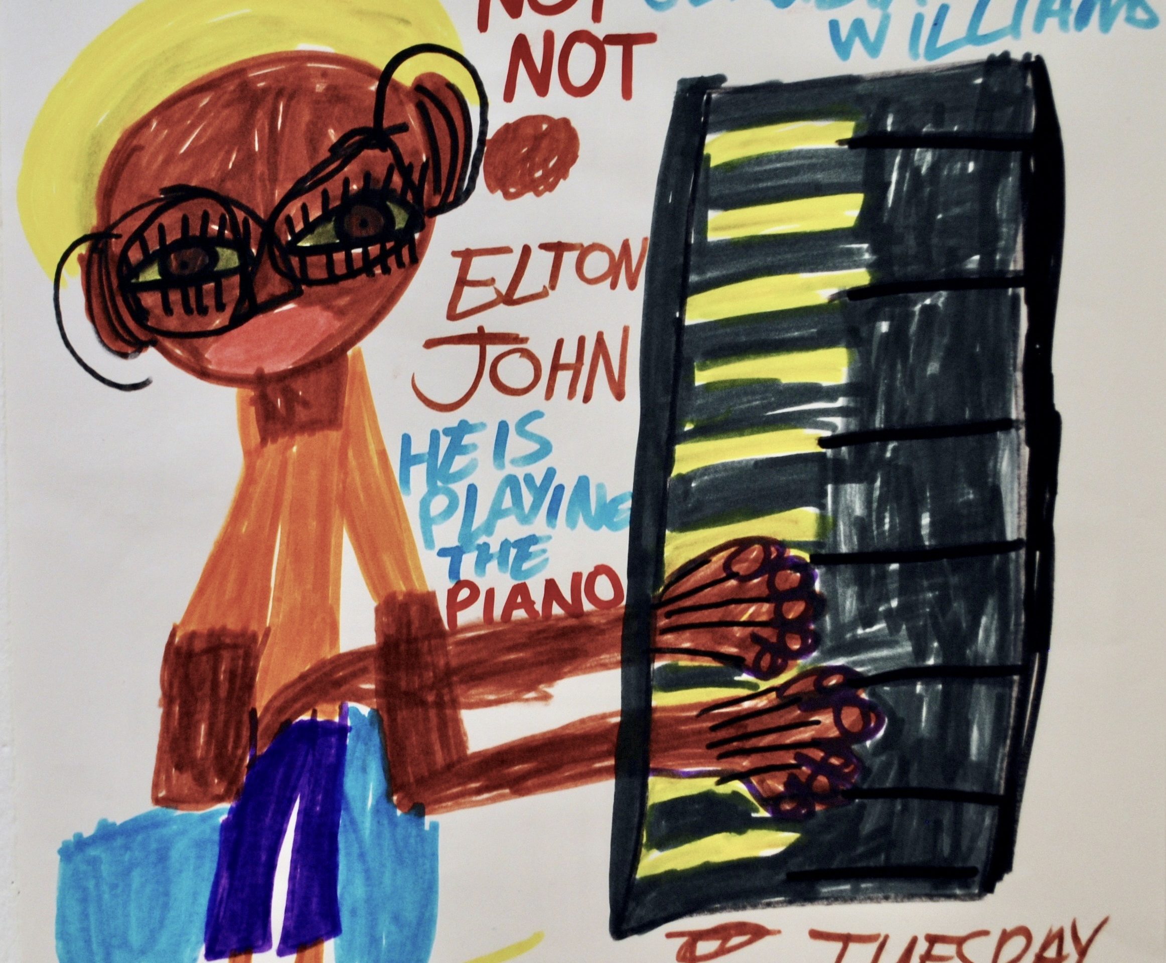 A drawing of Elton John playing a paino, the text reads NOT NOT ELTON JOHN HE IS PLAYING THE PIANO CLAUDIA WILLIAMS TUESDAY 11TH JULY